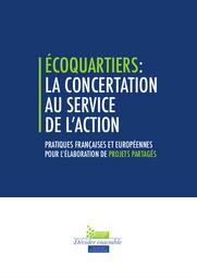 Ecoquartiers : la concertation au service de l'action. Pratiques françaises et européennes pour l'élaboration de projets partagés. | LASFARGUES (M)