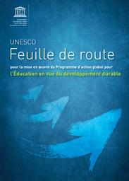 Feuille de route pour la mise en oeuvre du Programme d'action global pour l'éducation en vue du développement durable. | ORGANISATION DES NATIONS UNIES POUR LA SCIENCE, L'EDUCATION ET LA CULTURE